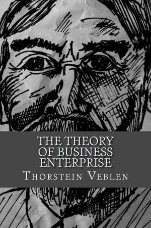 The Theory of Business Enterprise de Thorstein Veblen