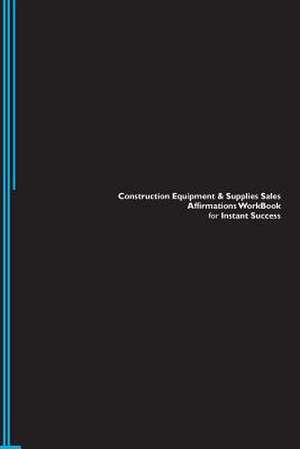 Construction Equipment & Supplies Sales Affirmations Workbook for Instant Success. Construction Equipment & Supplies Sales Positive & Empowering Affir de Inc, Positive Affirmations