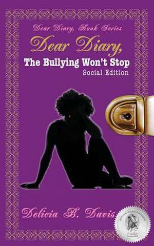 Dear Diary, the Bullying Won't Stop Social Edition de Delicia B. Davis