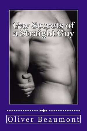 Gay Secrets of a Straight Guy de Beaumont, Oliver