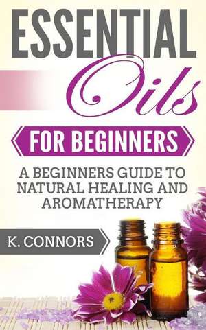 Essential Oils for Beginners de Connors, K.