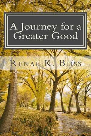 A Journey for a Greater Good de Bliss, Renae K.