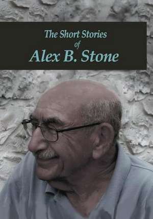 The Short Stories of Alex B. Stone de Stone, Alex B.