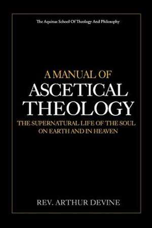 A Manual of Ascetical Theology de Rev Arthur Devine