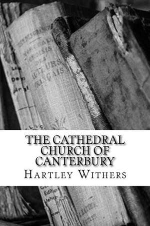 The Cathedral Church of Canterbury de Hartley Withers