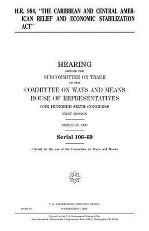 H.R. 984, the Caribbean and Central American Relief and Economic Stabilization ACT de United States Congress