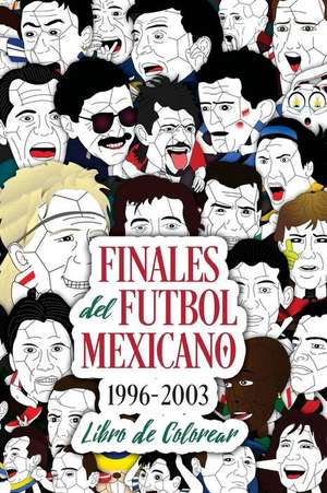 Finales del Futbol Mexicano 1996-2003 Libro Para Colorear de Edgar G. Allegre