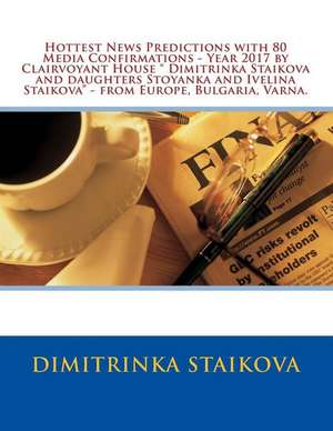 Hottest News Predictions with 80 Media Confirmations - Year 2017 by Clairvoyant House Dimitrinka Staikova and Daughters Stoyanka and Ivelina Staikova de Dimitrinka Staikova