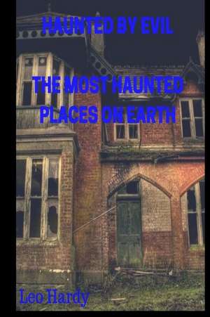 Haunted by Evil the Most Haunted Places on Earth de Hardy, Leo