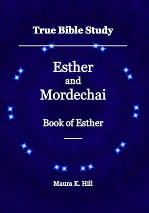 True Bible Study - Esther and Mordechai Book of Esther de Maura K. Hill