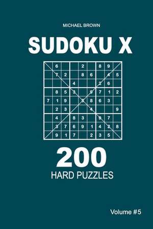 Sudoku X - 200 Hard Puzzles 9x9 (Volume 5) de Michael Brown