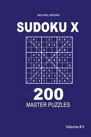 Sudoku X - 200 Master Puzzles 9x9 (Volume 3) de Michael Brown