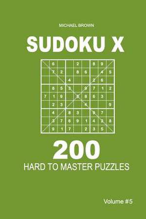 Sudoku X - 200 Hard to Master Puzzles 9x9 (Volume 5) de Michael Brown