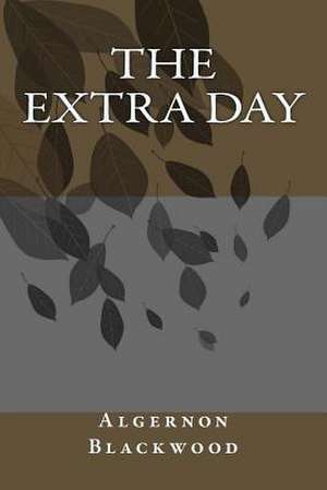 The Extra Day de Algernon Blackwood