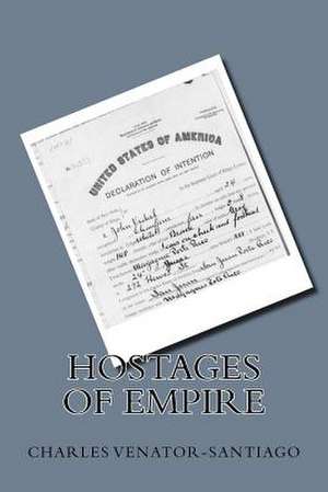 Hostages of Empire de Charles R. Venator-Santiago