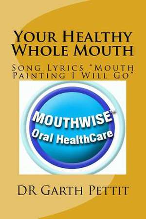 Your Healthy Whole Mouth de Pettit, Dr Garth D.