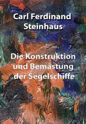 Die Konstruktion Und Bemastung Der Segelschiffe de Carl Ferdinand Steinhaus