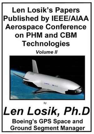 Len Losik's Papers Published by IEEE/AIAA Aerospace Conference on Phm and Cbm Technologies Volume II de Len Losik Ph. D.