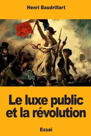 Le Luxe Public Et La Revolution de Henri Baudrillart