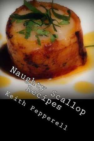 Naughty Scallop Recipes de Keith Pepperell