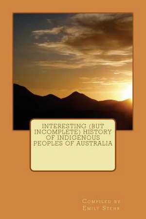 Interesting (But Incomplete) History of Indigenous Peoples of Australia de Emily Stehr