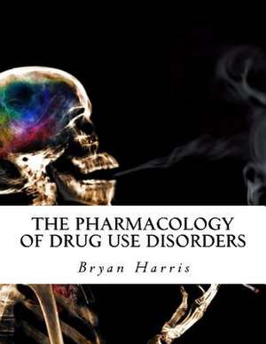 The Pharmacology of Drug Use Disorders de Bryan Harris