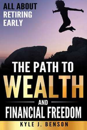 The Path to Wealth and Financial Freedom de Benson, Kyle J.