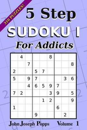 5 Step Sudoku I for Addicts Vol 1 de Popps, John Joseph