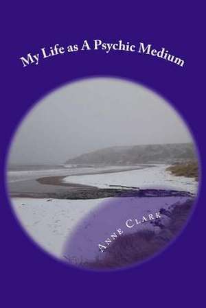 My Life as a Psychic Medium de Anne Clark