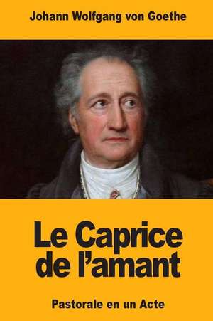 Le Caprice de L'Amant de Johann Wolfgang Von Goethe