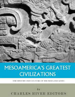 Mesoamerica's Greatest Civilizations de Charles River Editors