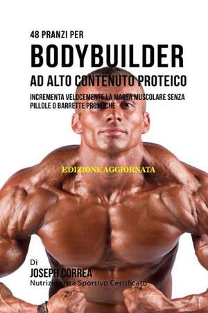 48 Pranzi Per Bodybuilder Ad Alto Contenuto Proteico de Correa (Nutrizionista Sportivo Certifica