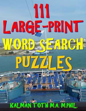 111 Large-Print Word Search Puzzles de Kalman Toth M. a. M. Phil