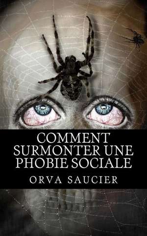 Comment Surmonter Une Phobie Sociale de Saucier, Orva