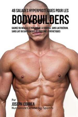 48 Salades Hyperproteiques Pour Les Bodybuilders de Correa (Nutritionniste Certifie Des Spo