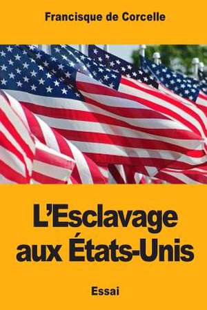 L'Esclavage Aux Etats-Unis de de Corcelle, Francisque