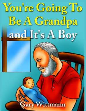 You're Going to Be a Grandpa and It's a Boy de Gary Wittmann