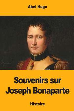 Souvenirs Sur Joseph Bonaparte de Hugo, Abel