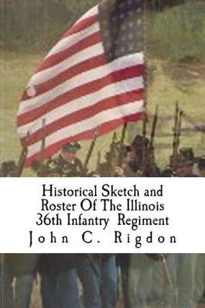 Historical Sketch and Roster of the Illinois 36th Infantry Regiment de John C. Rigdon