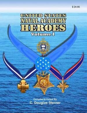 United States Naval Academy Heroes - Volume I de Sterner, C. Douglas