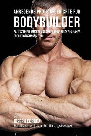 Anregende Protein-Gerichte Fur Bodybuilder de Correa (Zertifizierter Sport-Ernahrungs