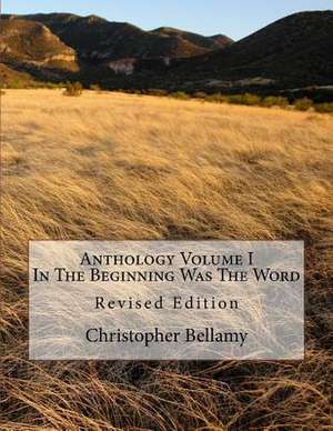 Anthology Volume I in the Beginning Was the Word de Bellamy, Mr Christopher Andrew