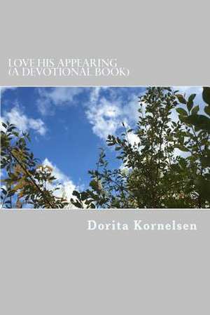 Love His Appearing (a Devotional Book) de Dorita Lynn Kornelsen