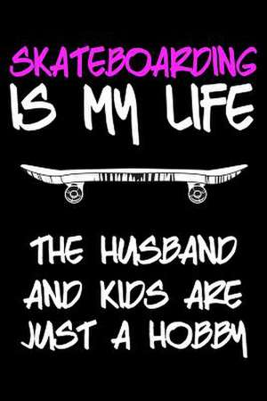 Skateboarding Is My Life the Husband and Kids Are Just a Hobby de Dartan Creations