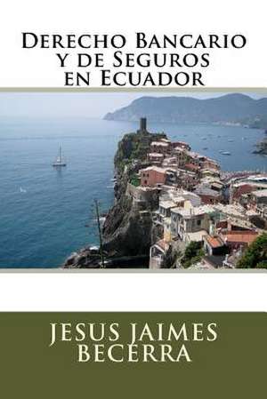 Derecho Bancario y de Seguros En Ecuador de Jaimes Becerra, LL M. Jesus R.