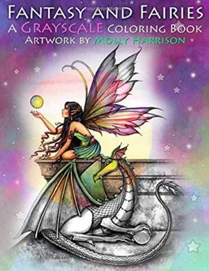 Fantasy and Fairies- A Grayscale Coloring Book de Molly Harrison