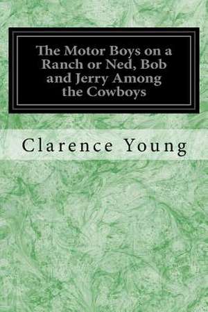 The Motor Boys on a Ranch or Ned, Bob and Jerry Among the Cowboys de Clarence Young