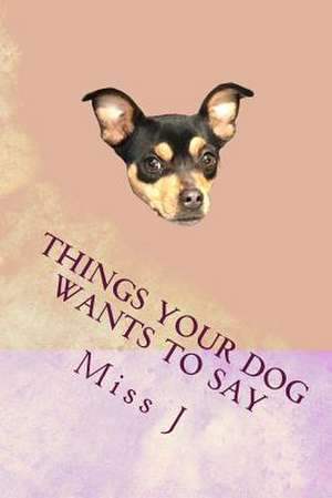 Things Your Dog Wants to Say de J, Miss