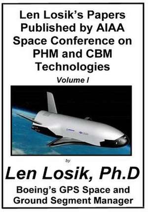 Len Losik's Papers Published by AIAA Space Conference on Phm and Cbm Technologies Volume I de Len Losik Ph. D.