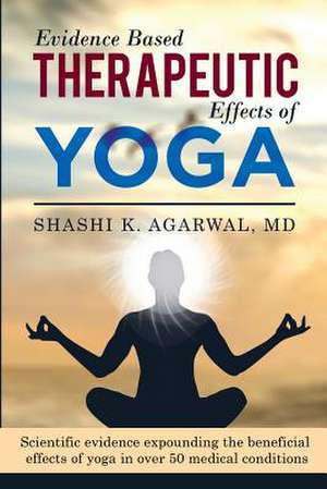 Evidence Based Therapeutic Effects of Yoga de Agarwal MD, Shashi K.